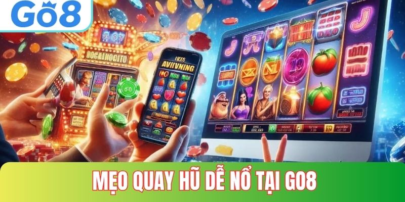Mẹo Quay Hũ Dễ Nổ Tại Go8